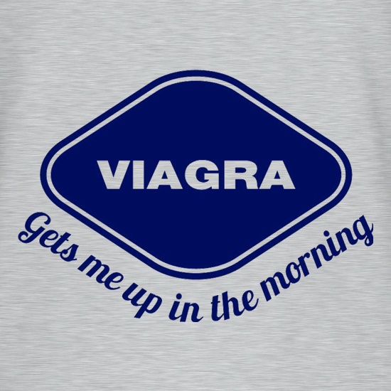 Viagra Gets Me Up In The Morning T Shirt By CharGrilled