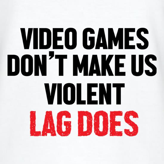 Video Games Don't Make Us Violent, Lag Does t shirt