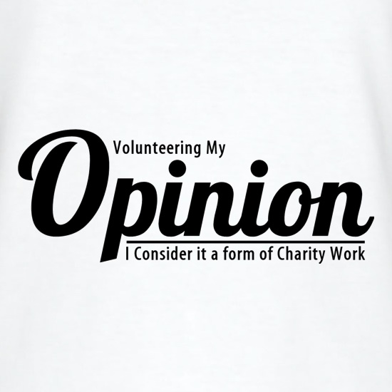 Volunteering my Opinion, I consider it a form of Charity Work t shirt
