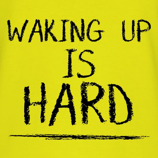 Waking Up Is Hard t shirt