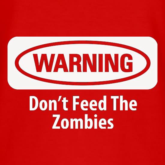 Warning Don't Feed The Zombies t shirt
