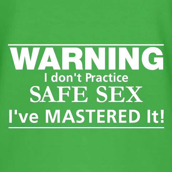 Warning i don't practice safe sex i've mastered it t shirt