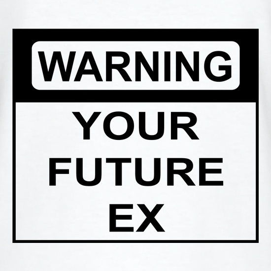 Warning Your Future Ex t shirt
