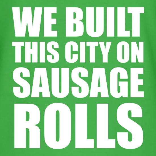 We Built This City On Sausage Rolls t shirt