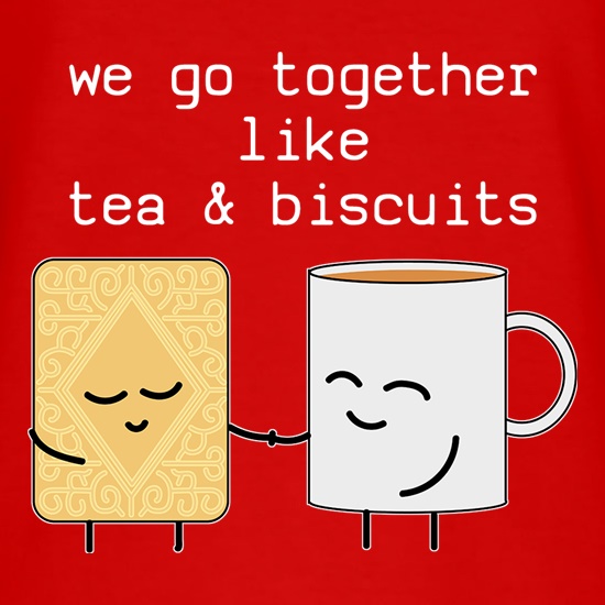 We Go Together Like Tea & Biscuits t shirt