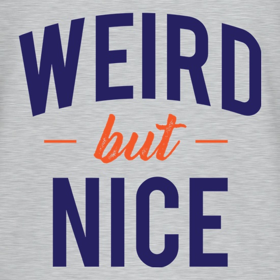 Weird But Nice t shirt
