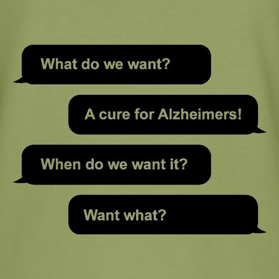 What Do We Want? A Cure For Alzheimers! t shirt