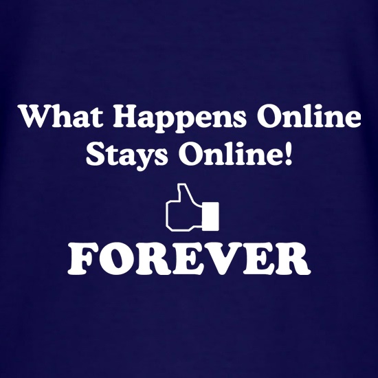 what happens online stays online, forever t shirt