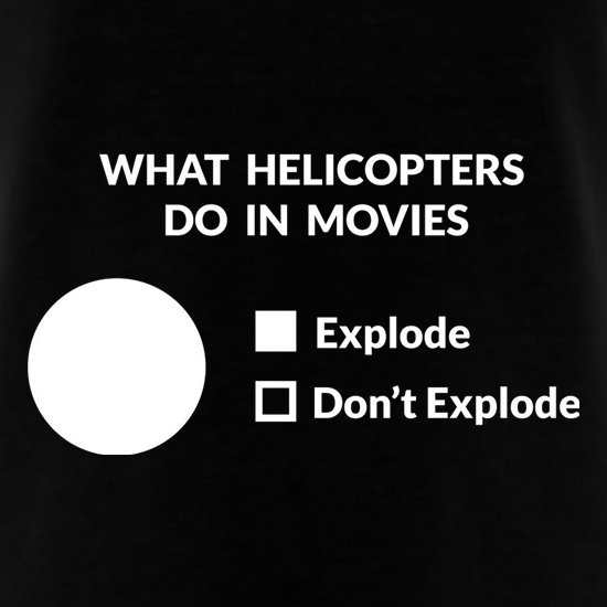 What Helicopters Do In Movies t shirt