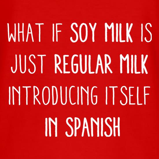 What If Soy Milk Is Just Regular Milk... t shirt