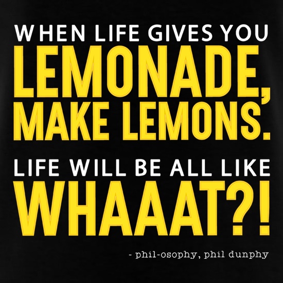 When Life Gives You Lemonade, Make Lemons t shirt