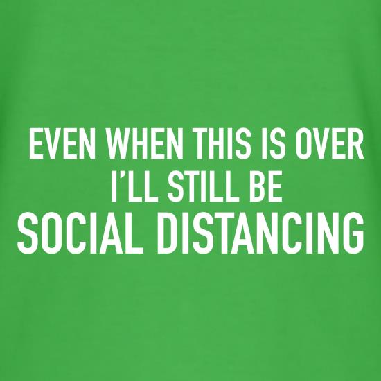 When This is over i'll stil be social distancing t shirt