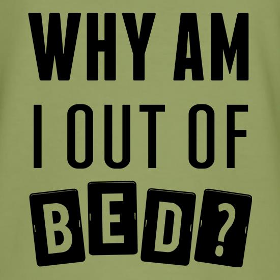 Why Am I Out Of Bed? t shirt