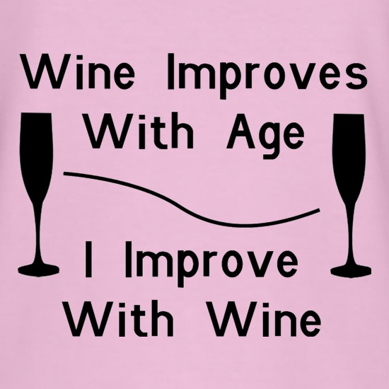 Wine improves with age, I improve with Wine t shirt