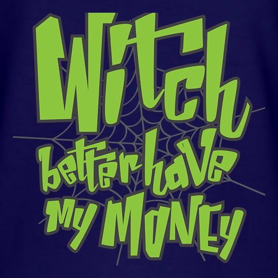 Witch Better Have My Money t shirt