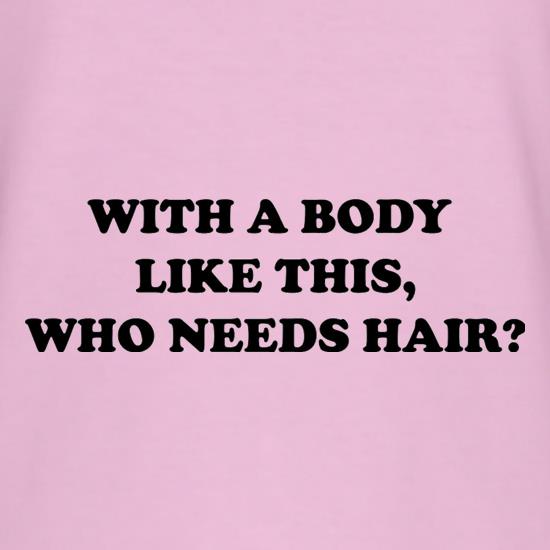 With A Body Like This Who Needs Hair? t shirt