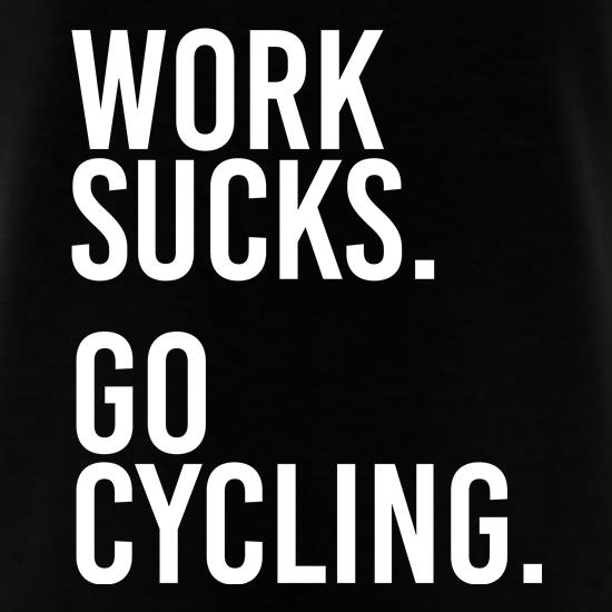 Work Sucks Go Cycling t shirt