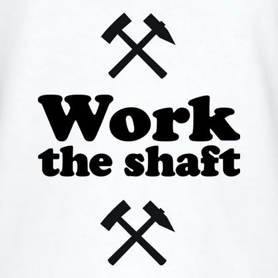 Work The Shaft t shirt