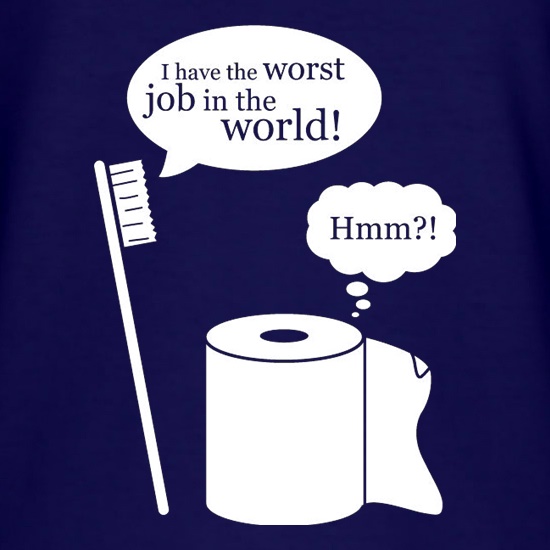I Have The Worst Job In The World! t shirt