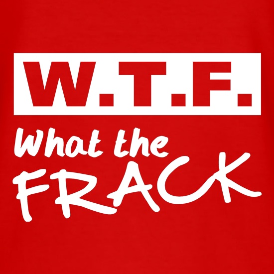 WTF - what the frack t shirt