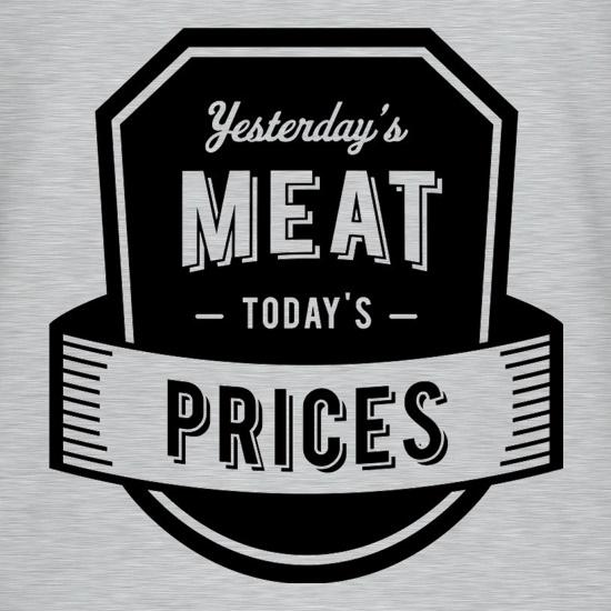 Yesterday's Meat Today's Prices t shirt