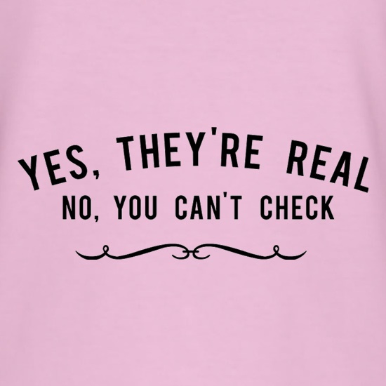 Yes, They're Real. No, You Can't Check t shirt