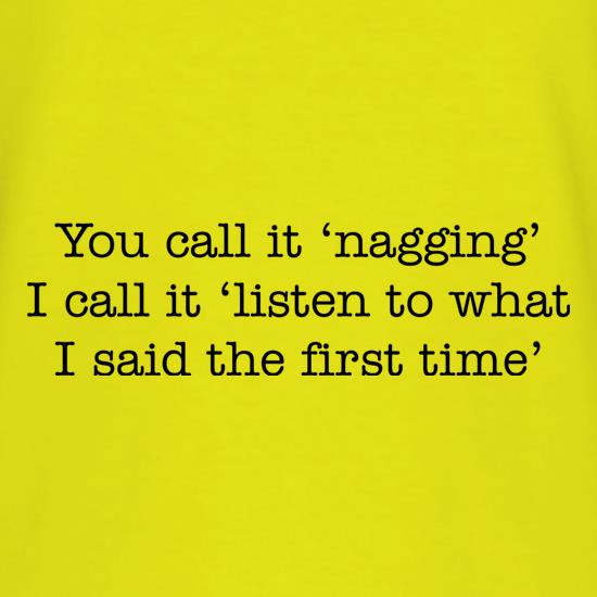 You Call It 'Nagging' t shirt
