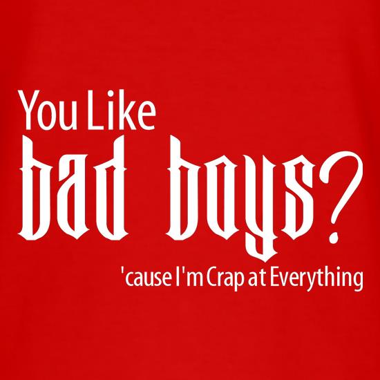 you like bad boys? 'cause im crap at everything t shirt