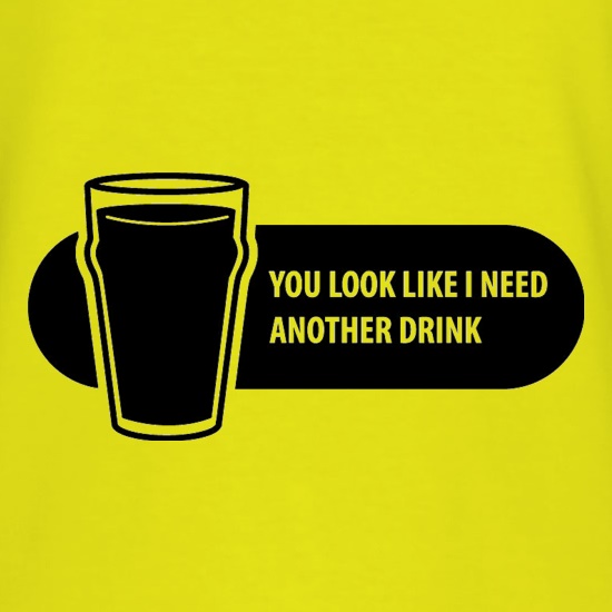 You Look Like I Need A Drink t shirt