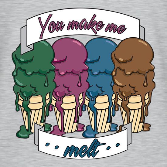 You Make Me Melt t shirt