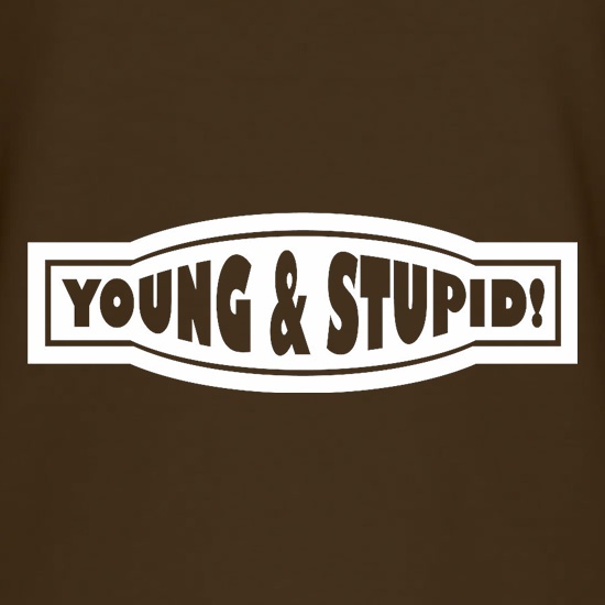 Young And Stupid t shirt