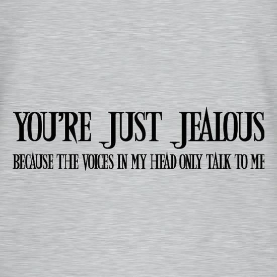 You're Just Jealous Because The Voices In My Head Only Talk To Me t shirt