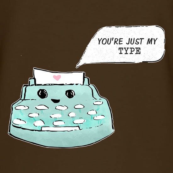 You're Just My Type t shirt