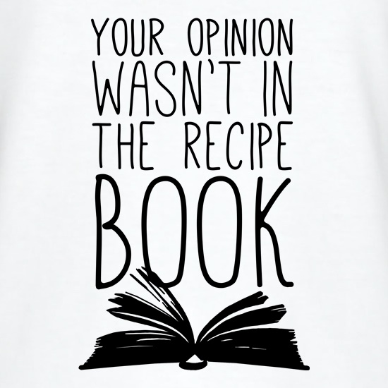 Your Opinion Wasn't In The Recipe t shirt
