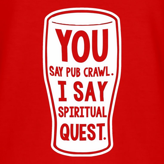 You Say Pub Crawl. I Say Spiritual Quest. t shirt