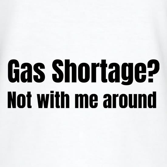 Gas shortage? Not with me around t shirt