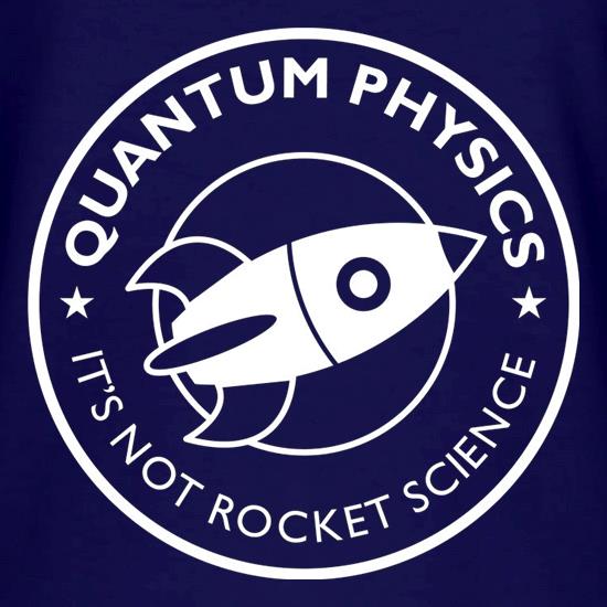 Quantum Physics It's Not Rocket Science t shirt