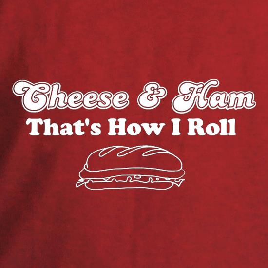Cheese And Ham That's How I Roll t shirt