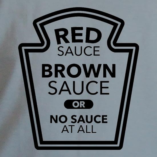 Red Sauce, Brown Sauce, Or No Sauce At All t shirt