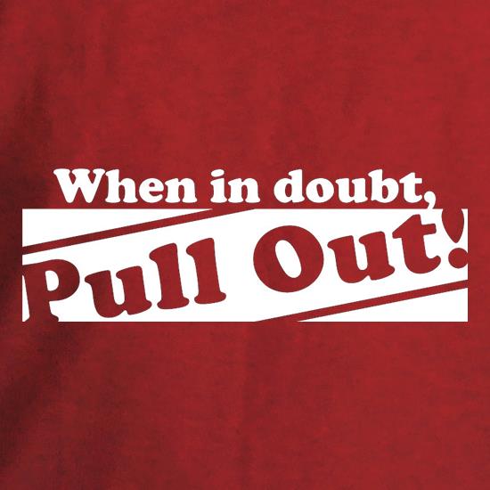 When In Doubt, Pull Out! t shirt